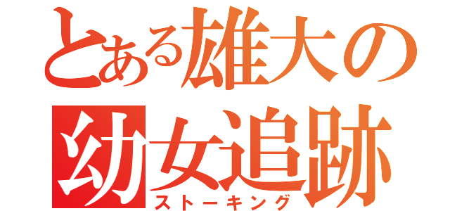 とある雄大の幼女追跡（ストーキング）