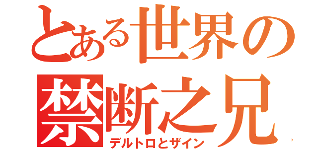 とある世界の禁断之兄弟（デルトロとザイン）