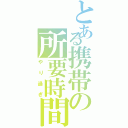 とある携帯の所要時間（やり過ぎ）