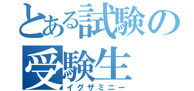 とある試験の受験生（イグザミニー）