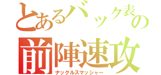 とあるバック表の前陣速攻守（ナックルスマッシャー）