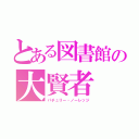 とある図書館の大賢者（パチュリー・ノーレッジ）