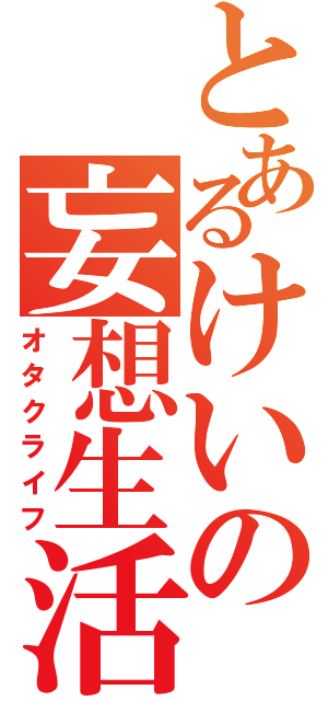 とあるけいの妄想生活（オタクライフ）