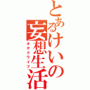 とあるけいの妄想生活（オタクライフ）