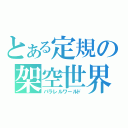 とある定規の架空世界（パラレルワールド）