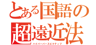 とある国語の超遠近法（ハイパーパースピクティブ）