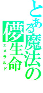 とある魔法の儚生命（エメラルド）