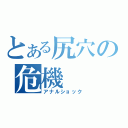 とある尻穴の危機（アナルショック）