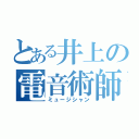 とある井上の電音術師（ミュージシャン）