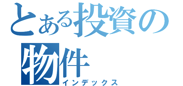 とある投資の物件（インデックス）