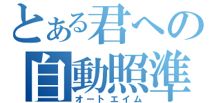 とある君への自動照準（オートエイム）