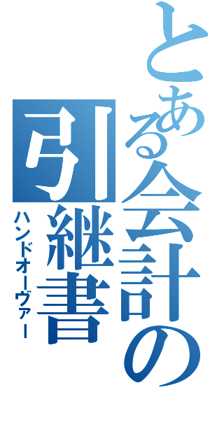 とある会計の引継書（ハンドオーヴァー）