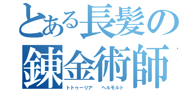 とある長髪の錬金術師（トトゥーリア  ヘルモルト）