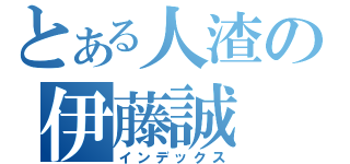 とある人渣の伊藤誠（インデックス）