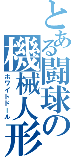 とある闘球の機械人形（ホワイトドール）