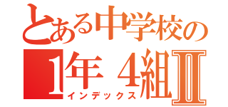 とある中学校の１年４組Ⅱ（インデックス）