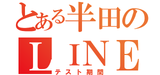 とある半田のＬＩＮＥ放置（テスト期間）