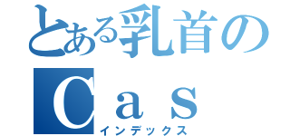 とある乳首のＣａｓ（インデックス）