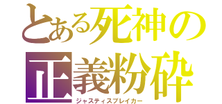 とある死神の正義粉砕（ジャスティスブレイカー）