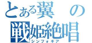 とある翼の戦姫絶唱（シンフォギア）