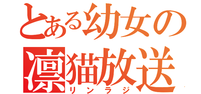 とある幼女の凛猫放送（リンラジ）