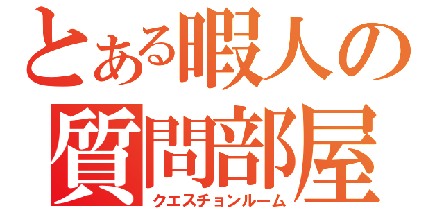 とある暇人の質問部屋（クエスチョンルーム）