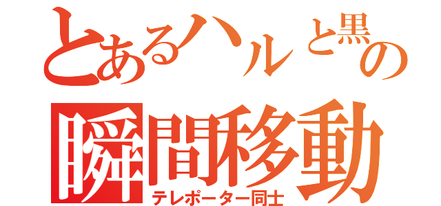 とあるハルと黒子の瞬間移動パートナー（テレポーター同士）