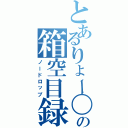 とあるりょー〇の箱空目録Ⅱ（ノードロップ）