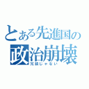 とある先進国の政治崩壊（冗談じゃない）