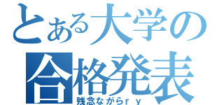 とある大学の合格発表（残念ながらｒｙ）