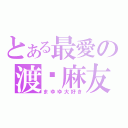 とある最愛の渡边麻友（まゆゆ大好き）