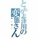 とある志津川の変態さん（ゆーぼー）