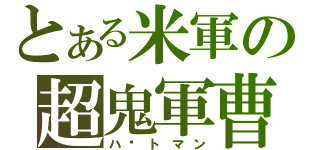 とある米軍の超鬼軍曹（ハ−トマン）