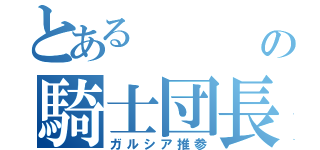 とある       冷の騎士団長（ガルシア推参）