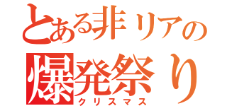 とある非リアの爆発祭り（クリスマス）