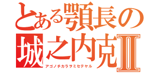 とある顎長の城之内克也Ⅱ（アゴノチカラヲミセテヤル）