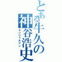 とある牛久の神谷浩史（エンジェルマン）