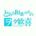 とある和歌山県のヲタ歓喜（アルゴナビスが放送予定）