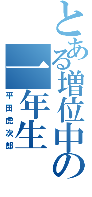 とある増位中の一年生（平田虎次郎）