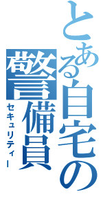 とある自宅の警備員（セキュリティー）