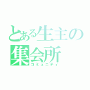 とある生主の集会所（コミュニティ）