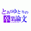 とあるゆとりの卒業論文（メンタルブレイカー）