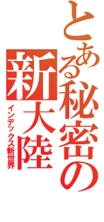 とある秘密の新大陸（インデックス新世界）
