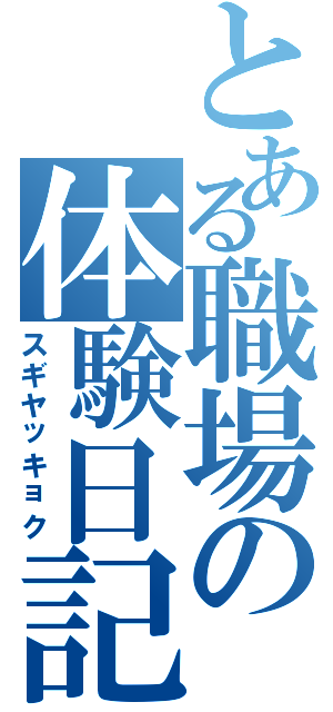 とある職場の体験日記（スギヤッキョク）