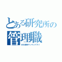 とある研究所の管理職（水文戦隊サンキョウダイ）