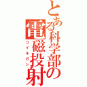 とある科学部の電磁投射砲（コイルガン）