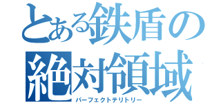 とある鉄盾の絶対領域（パーフェクトテリトリー）