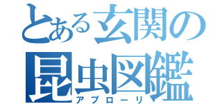 とある玄関の昆虫図鑑（アプローリ）