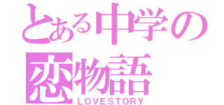 とある中学の恋物語（ＬＯＶＥＳＴＯＲＹ）