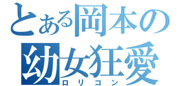 とある岡本の幼女狂愛（ロリコン）